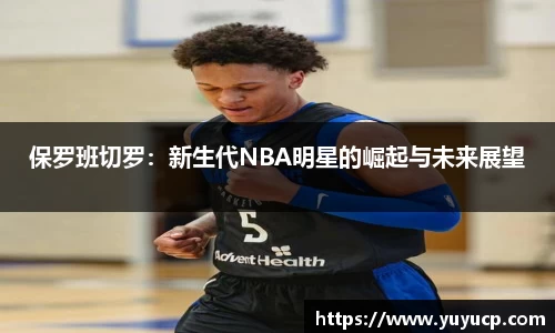 保罗班切罗：新生代NBA明星的崛起与未来展望