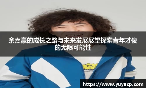 余嘉豪的成长之路与未来发展展望探索青年才俊的无限可能性
